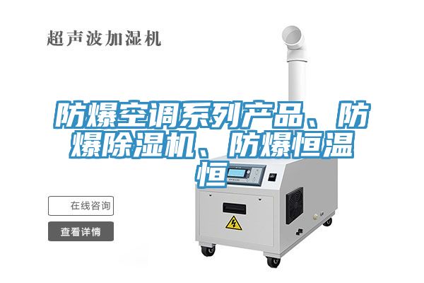 防爆空調(diào)系列產(chǎn)品、防爆除濕機(jī)、防爆恒溫恒