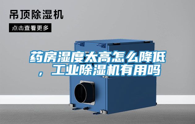 藥房濕度太高怎么降低，工業(yè)除濕機(jī)有用嗎