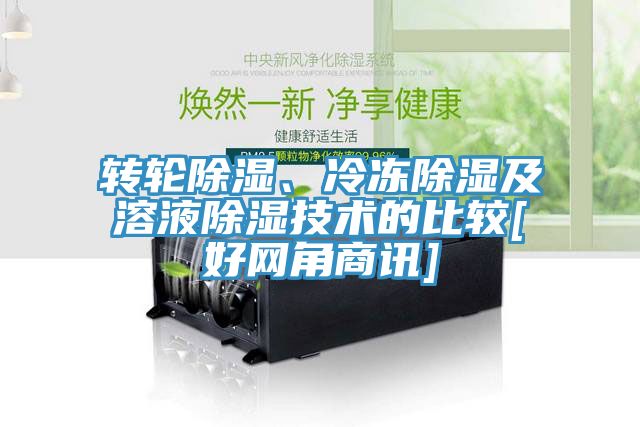 轉(zhuǎn)輪除濕、冷凍除濕及溶液除濕技術的比較[好網(wǎng)角商訊]