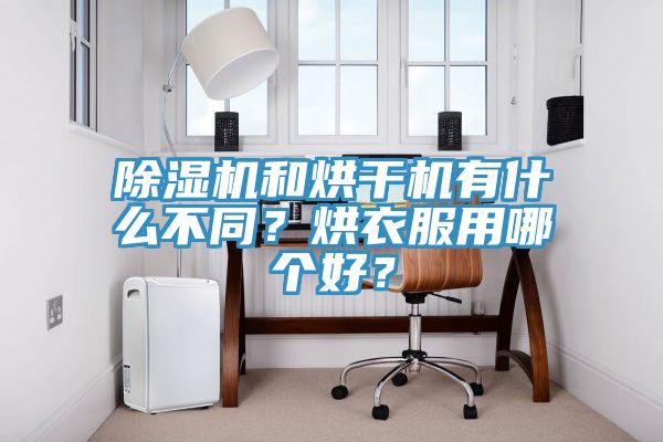 除濕機(jī)和烘干機(jī)有什么不同？烘衣服用哪個(gè)好？