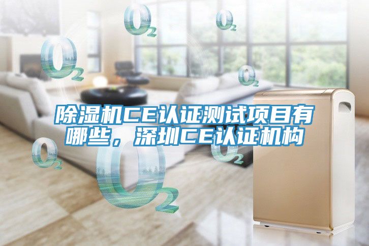 除濕機(jī)CE認(rèn)證測試項目有哪些，深圳CE認(rèn)證機(jī)構(gòu)