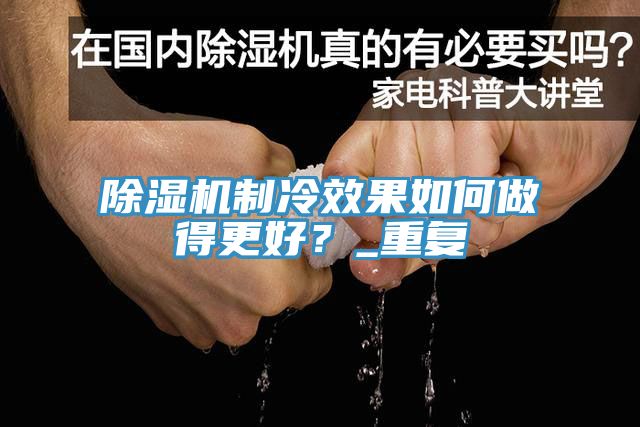 除濕機制冷效果如何做得更好？_重復