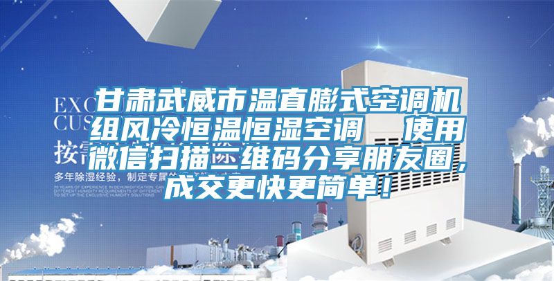 甘肅武威市溫直膨式空調(diào)機(jī)組風(fēng)冷恒溫恒濕空調(diào)  使用微信掃描二維碼分享朋友圈，成交更快更簡(jiǎn)單！