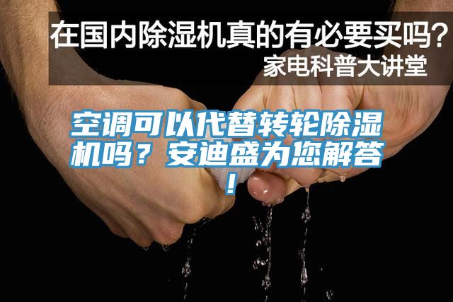 空調(diào)可以代替轉(zhuǎn)輪除濕機(jī)嗎？安迪盛為您解答！