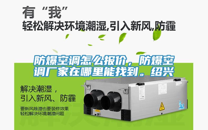 防爆空調(diào)怎么報(bào)價(jià)，防爆空調(diào)廠家在哪里能找到。紹興