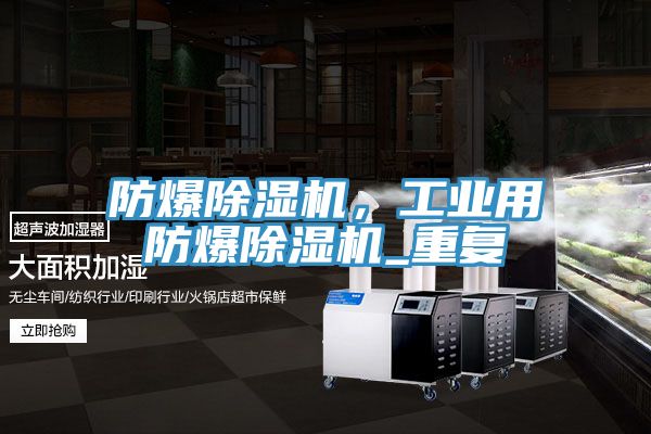 防爆除濕機(jī)，工業(yè)用防爆除濕機(jī)_重復(fù)