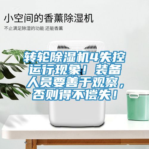 轉輪除濕機4失控運行現(xiàn)象！裝備人員要善于觀察，否則得不償失！