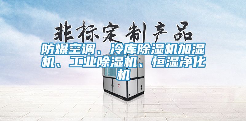 防爆空調(diào)、冷庫除濕機(jī)加濕機(jī)、工業(yè)除濕機(jī)、恒濕凈化機(jī)