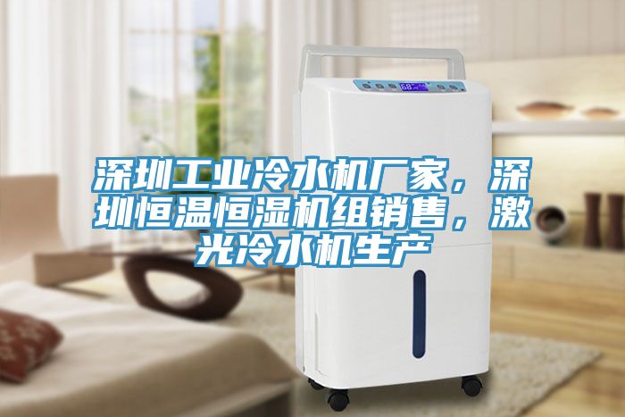 深圳工業(yè)冷水機(jī)廠家，深圳恒溫恒濕機(jī)組銷(xiāo)售，激光冷水機(jī)生產(chǎn)