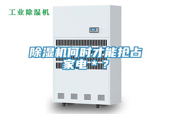 除濕機(jī)何時(shí)才能搶占家電＊？