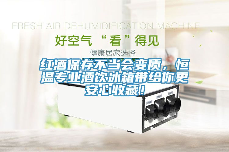 紅酒保存不當(dāng)會變質(zhì)，恒溫專業(yè)酒飲冰箱帶給你更安心收藏！