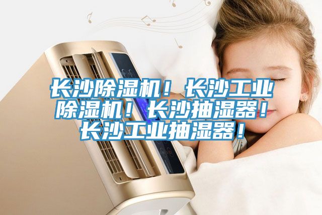 長沙除濕機！長沙工業(yè)除濕機！長沙抽濕器！長沙工業(yè)抽濕器！