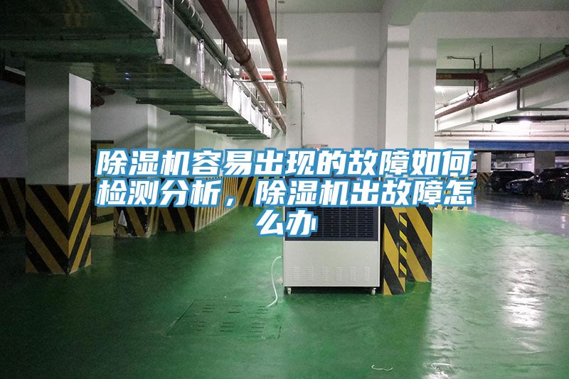除濕機容易出現(xiàn)的故障如何檢測分析，除濕機出故障怎么辦