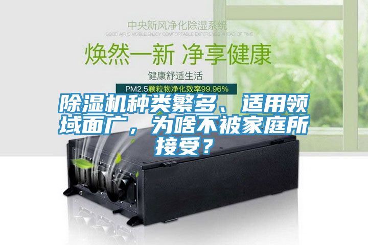 除濕機種類繁多、適用領(lǐng)域面廣，為啥不被家庭所接受？