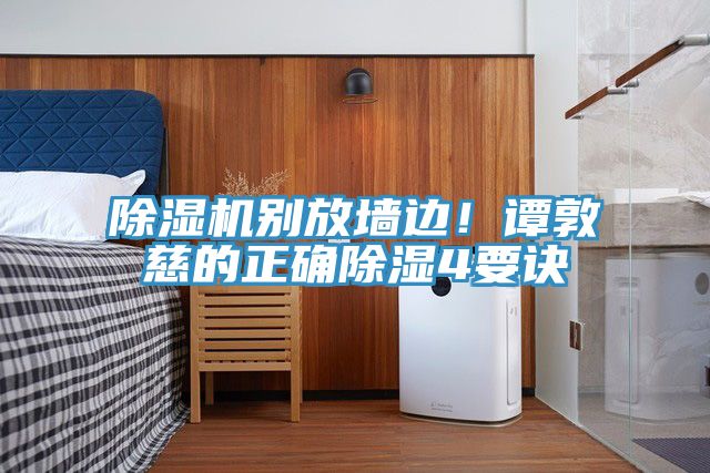 除濕機別放墻邊！譚敦慈的正確除濕4要訣