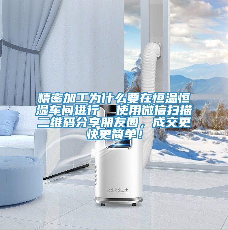 精密加工為什么要在恒溫恒濕車間進(jìn)行  使用微信掃描二維碼分享朋友圈，成交更快更簡單！