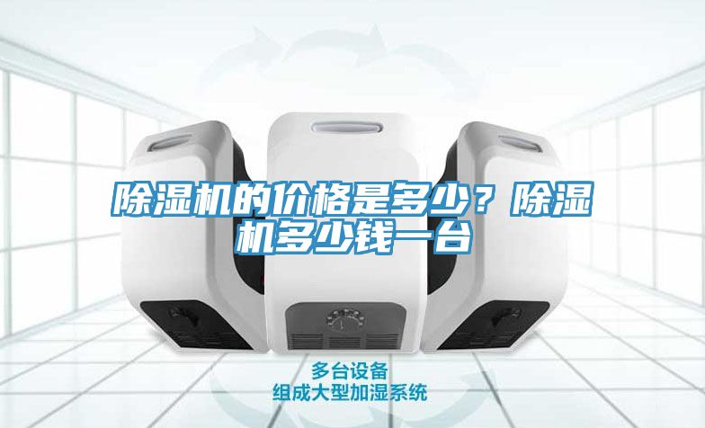 除濕機(jī)的價(jià)格是多少？除濕機(jī)多少錢一臺(tái)