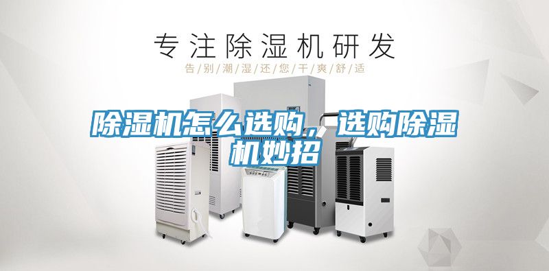 除濕機(jī)怎么選購，選購除濕機(jī)妙招
