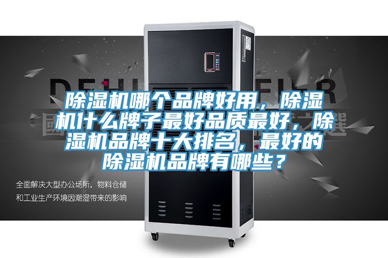 除濕機哪個品牌好用，除濕機什么牌子最好品質(zhì)最好，除濕機品牌十大排名，最好的除濕機品牌有哪些？