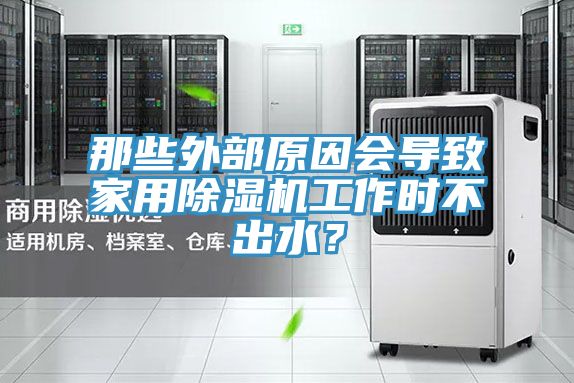 那些外部原因會導(dǎo)致家用除濕機(jī)工作時不出水？