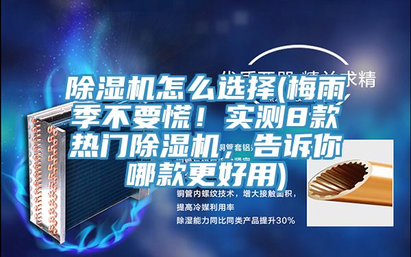 除濕機(jī)怎么選擇(梅雨季不要慌！實(shí)測(cè)8款熱門除濕機(jī)，告訴你哪款更好用)