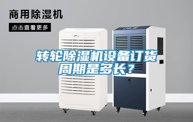 轉(zhuǎn)輪除濕機(jī)設(shè)備訂貨周期是多長(zhǎng)？