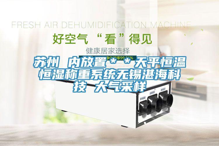 蘇州 內(nèi)放置＊＊天平恒溫恒濕稱重系統(tǒng)無(wú)錫湛?？萍?大氣采樣