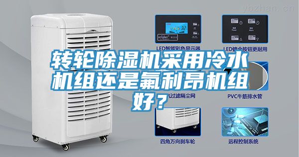 轉(zhuǎn)輪除濕機(jī)采用冷水機(jī)組還是氟利昂機(jī)組好？