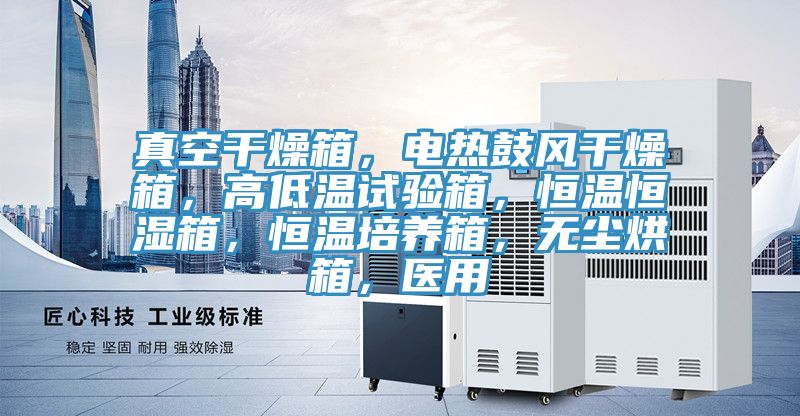 真空干燥箱，電熱鼓風(fēng)干燥箱，高低溫試驗(yàn)箱，恒溫恒濕箱，恒溫培養(yǎng)箱，無塵烘箱，醫(yī)用