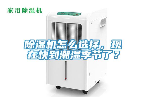 除濕機(jī)怎么選擇，現(xiàn)在快到潮濕季節(jié)了？