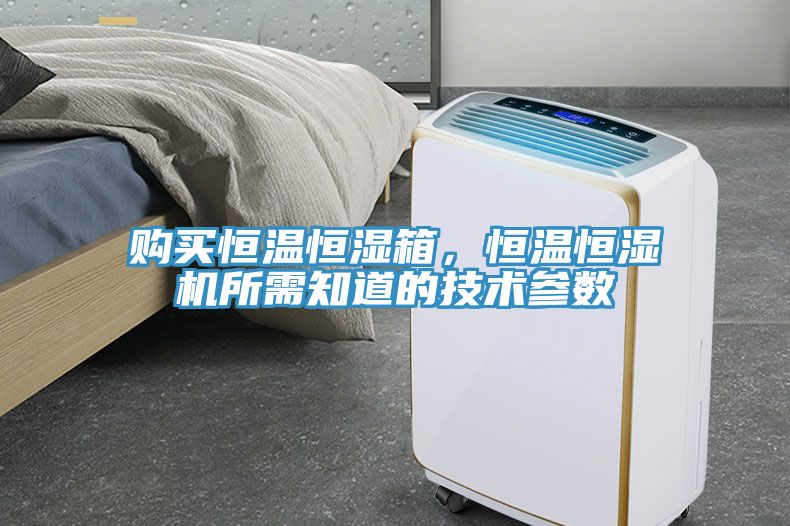 購(gòu)買(mǎi)恒溫恒濕箱，恒溫恒濕機(jī)所需知道的技術(shù)參數(shù)
