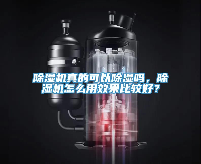 除濕機(jī)真的可以除濕嗎，除濕機(jī)怎么用效果比較好？