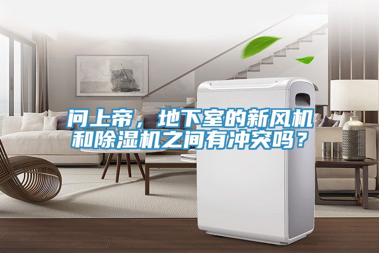 問上帝，地下室的新風機和除濕機之間有沖突嗎？