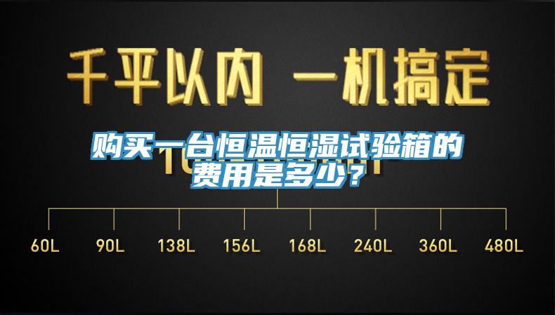 購(gòu)買(mǎi)一臺(tái)恒溫恒濕試驗(yàn)箱的費(fèi)用是多少？