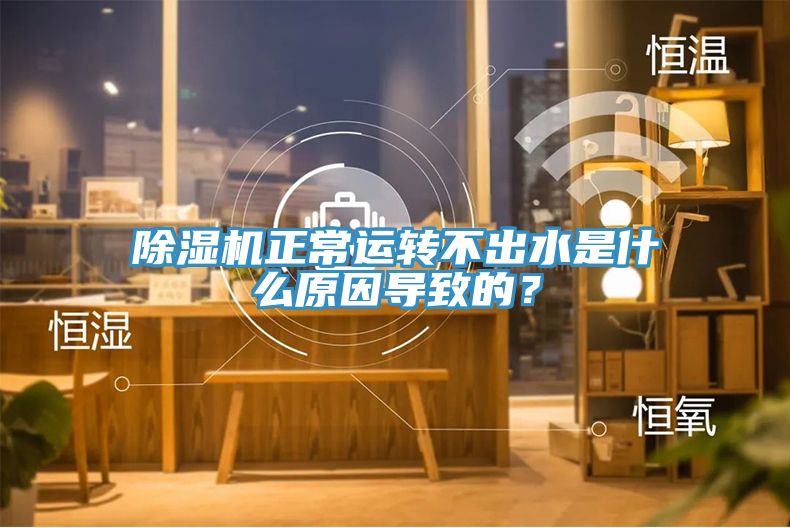 除濕機正常運轉不出水是什么原因導致的？