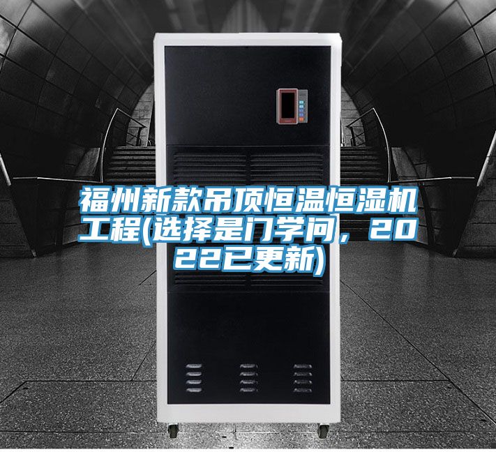 福州新款吊頂恒溫恒濕機工程(選擇是門學問，2022已更新)