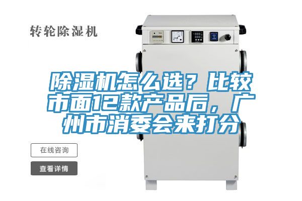 除濕機(jī)怎么選？比較市面12款產(chǎn)品后，廣州市消委會(huì)來打分