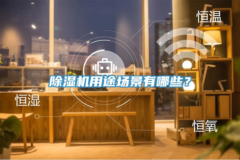 除濕機(jī)用途場(chǎng)景有哪些？