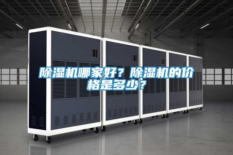 除濕機(jī)哪家好？除濕機(jī)的價(jià)格是多少？