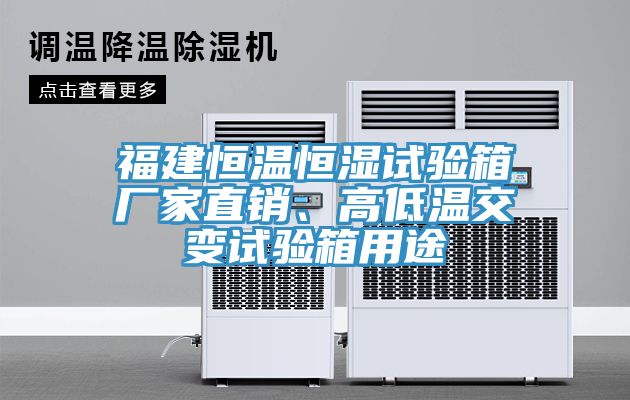 福建恒溫恒濕試驗箱廠家直銷、高低溫交變試驗箱用途