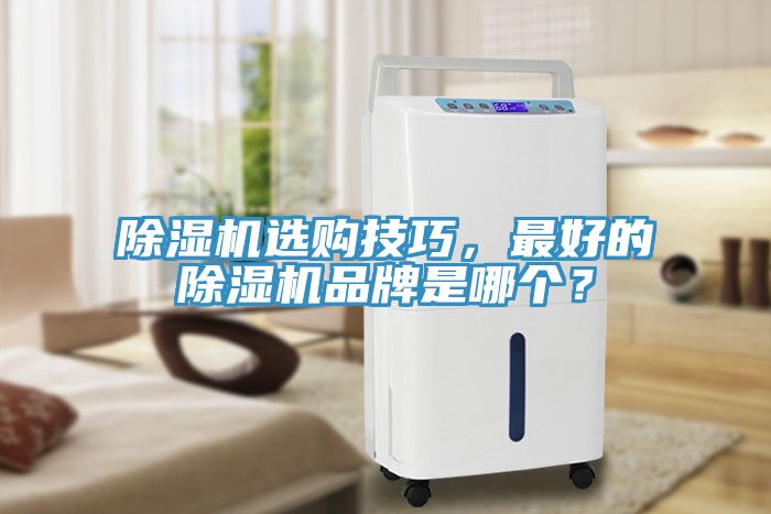 除濕機(jī)選購(gòu)技巧，最好的除濕機(jī)品牌是哪個(gè)？