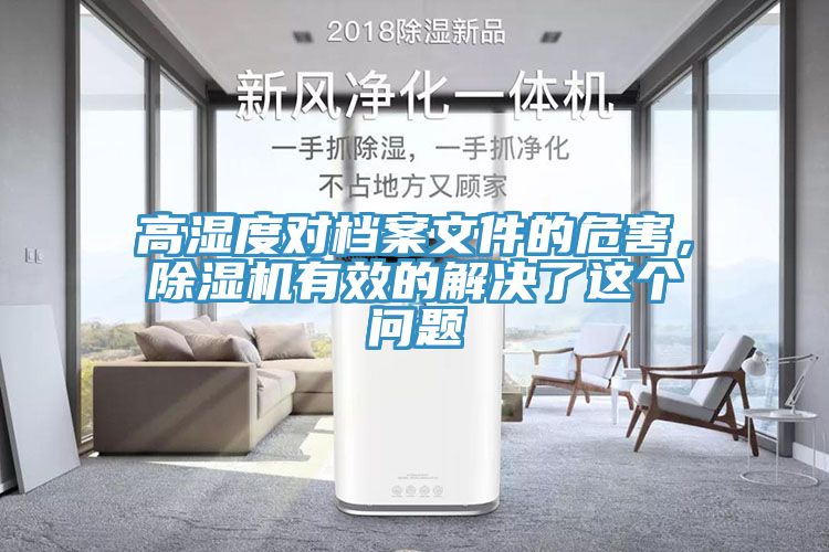 高濕度對(duì)檔案文件的危害，除濕機(jī)有效的解決了這個(gè)問題
