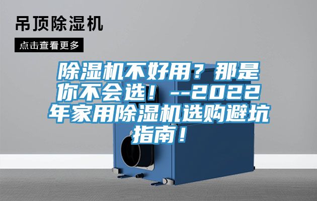 除濕機(jī)不好用？那是你不會(huì)選！--2022年家用除濕機(jī)選購(gòu)避坑指南！