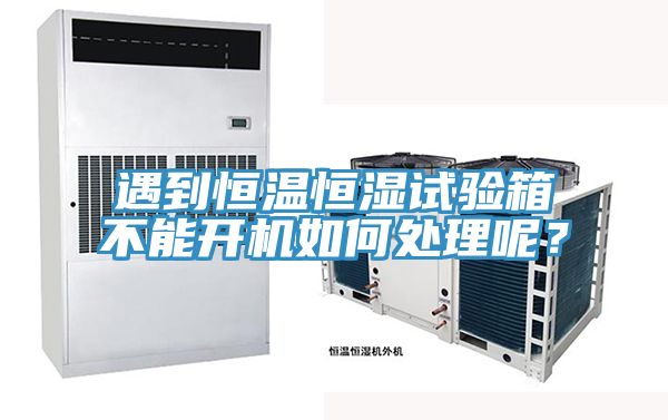 遇到恒溫恒濕試驗箱不能開機如何處理呢？