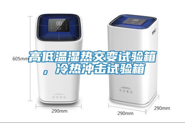 高低溫濕熱交變試驗箱，冷熱沖擊試驗箱
