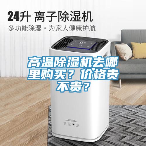 高溫除濕機(jī)去哪里購買？價格貴不貴？