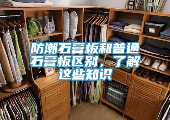 防潮石膏板和普通石膏板區(qū)別，了解這些知識(shí)