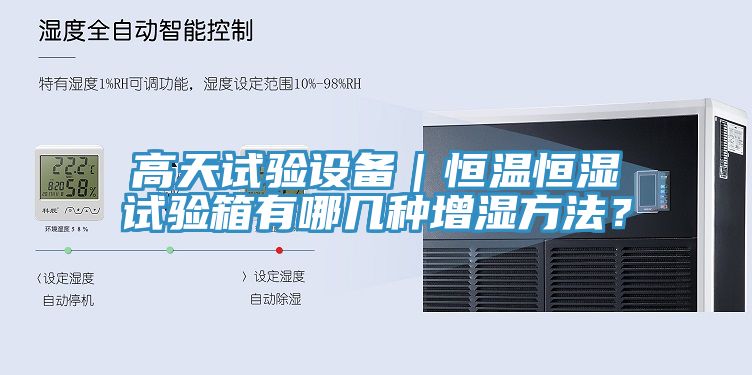 高天試驗(yàn)設(shè)備｜恒溫恒濕試驗(yàn)箱有哪幾種增濕方法？