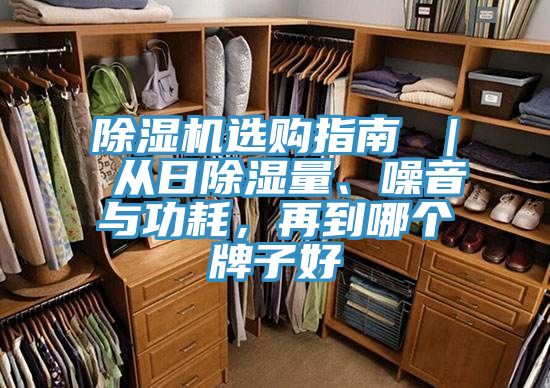 除濕機(jī)選購指南 ｜ 從日除濕量、噪音與功耗，再到哪個(gè)牌子好