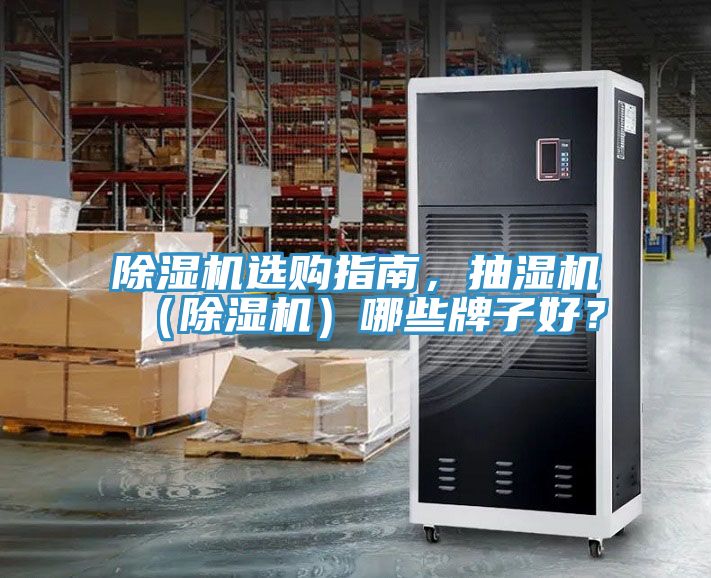 除濕機(jī)選購指南，抽濕機(jī)（除濕機(jī)）哪些牌子好？